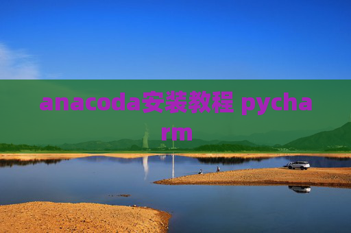 anacoda安装教程 pycharm