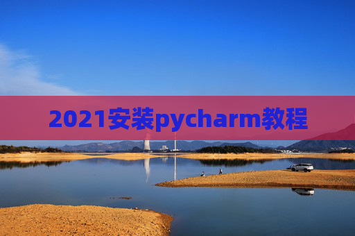 2021安装pycharm教程